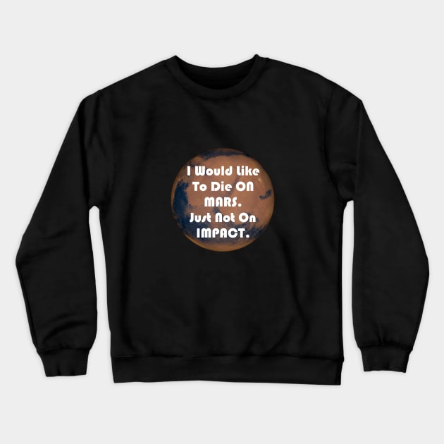 I Would Like To Die On Mars. Just Not On Impact Funny Elon Musk Quote Crewneck Sweatshirt by AstroGearStore